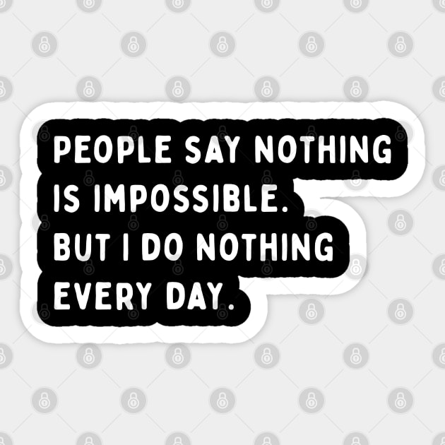 People Say Nothing Is Impossible. But I Do Nothing Every Day. Sticker by jutulen